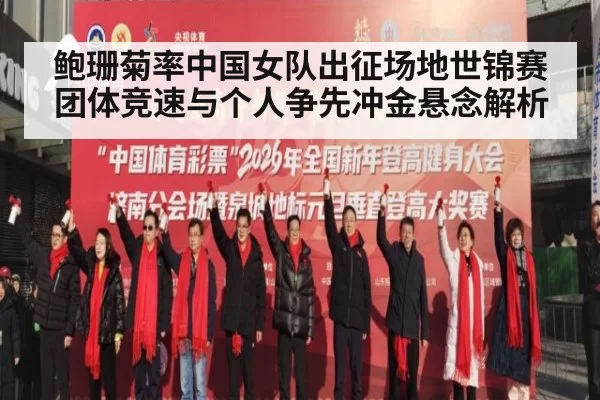 鲍珊菊率中国女队出征场地世锦赛团体竞速与个人争先冲金悬念解析