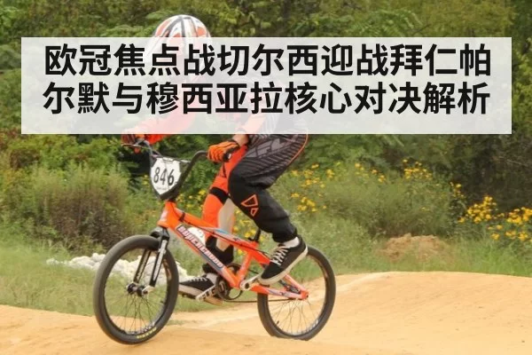 欧冠焦点战切尔西迎战拜仁帕尔默与穆西亚拉核心对决解析